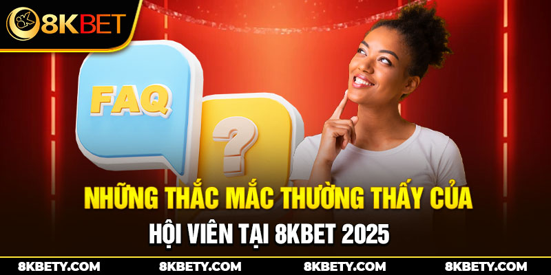 Những thắc mắc thường thấy của hội viên tại 8KBET 2025