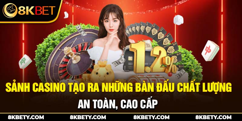 Sảnh casino tạo ra những bàn đấu chất lượng, an toàn, cao cấp