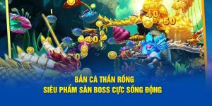 Bắn cá thần rồng 8kbet